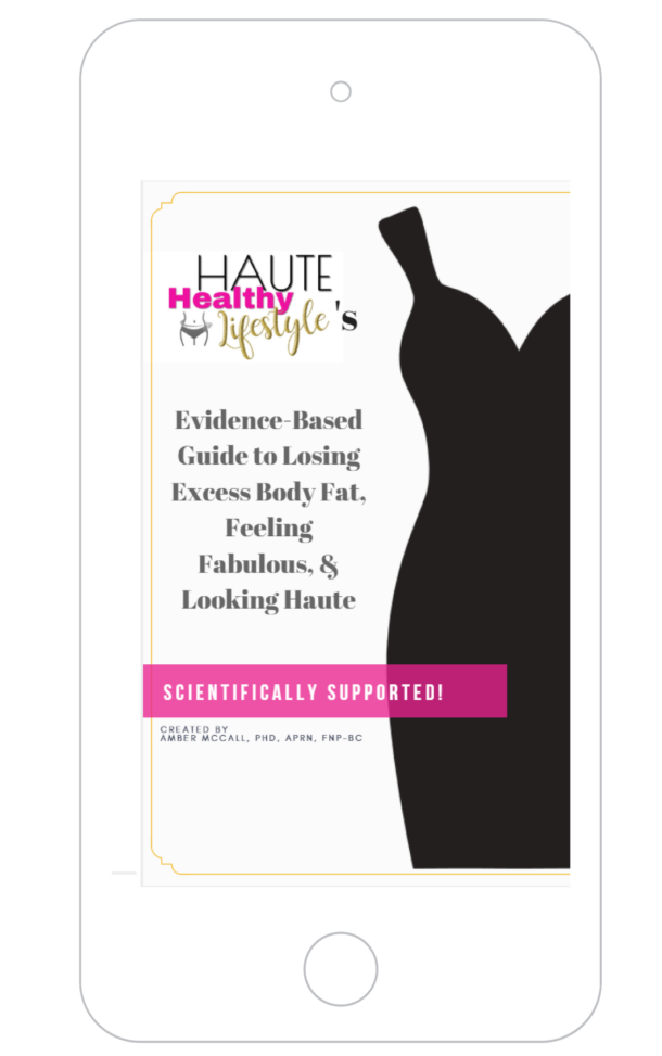 Haute Healthy Lifestyle’s™ Evidence-Based Guide to Losing Excess Body Fat, Feeling Fabulous, & Looking Haute